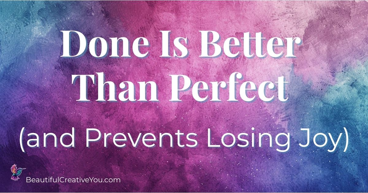 You are currently viewing Done Is Better Than Perfect (and Prevents Losing Joy)