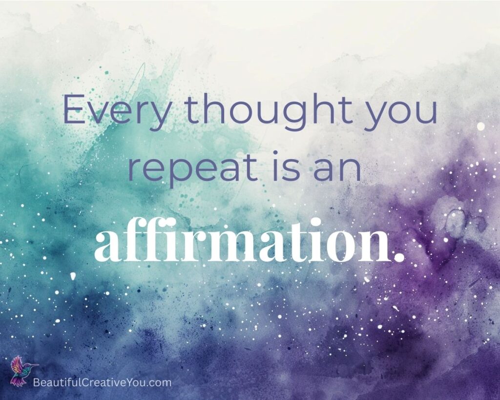 Every thought you repeat is an affirmation